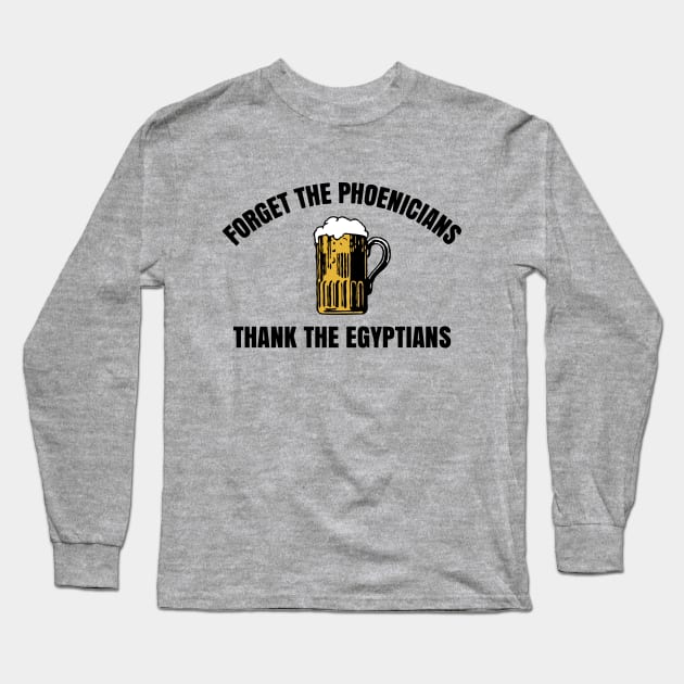 Forget The Phoenicians Thank The Egytians Long Sleeve T-Shirt by ThisIsFloriduhMan